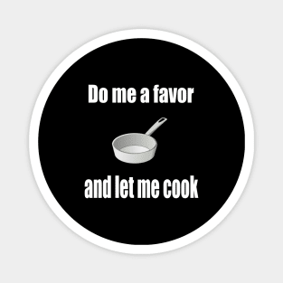 Do me a favor and let me cook Magnet